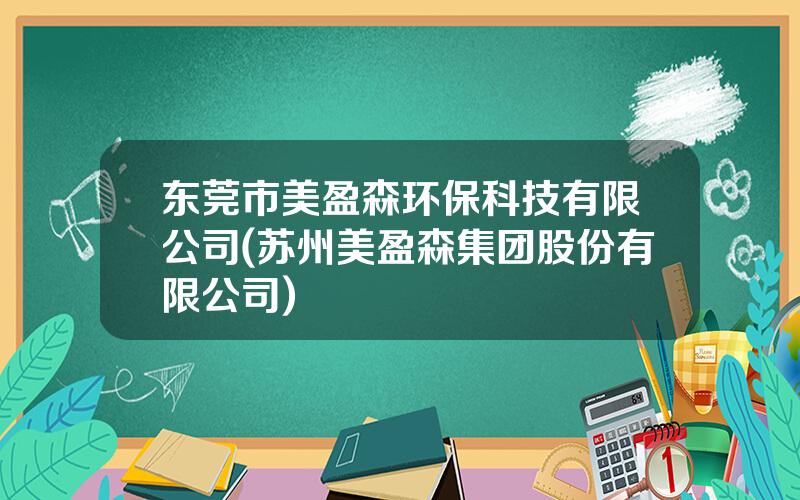 东莞市美盈森环保科技有限公司(苏州美盈森集团股份有限公司)