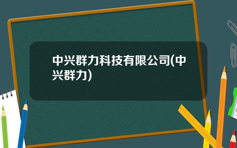 中兴群力科技有限公司(中兴群力)