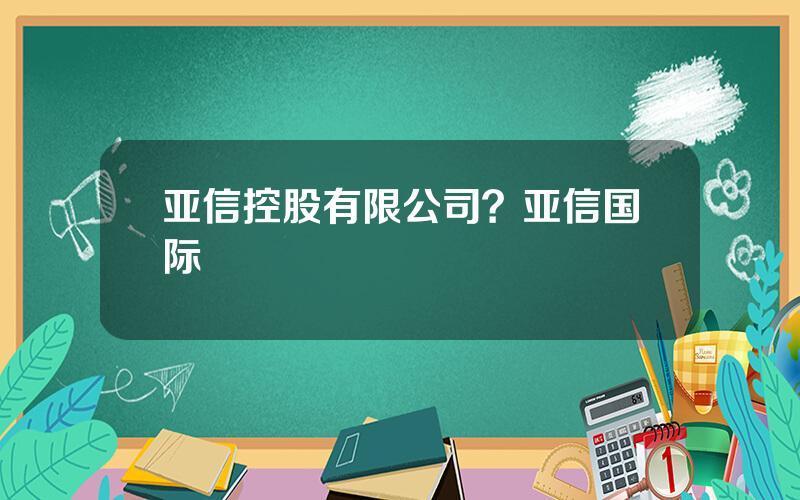 亚信控股有限公司？亚信国际