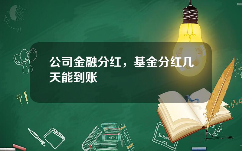 公司金融分红，基金分红几天能到账