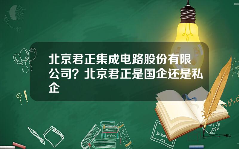 北京君正集成电路股份有限公司？北京君正是国企还是私企