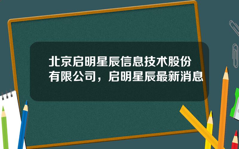 北京启明星辰信息技术股份有限公司，启明星辰最新消息