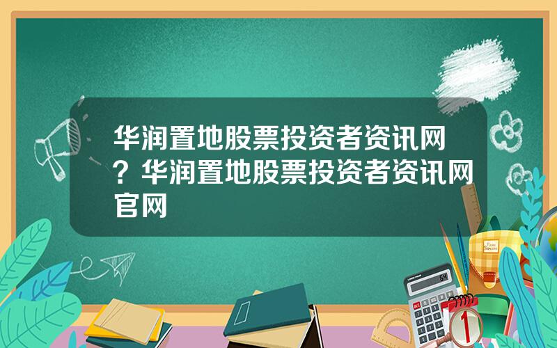 华润置地股票投资者资讯网？华润置地股票投资者资讯网官网