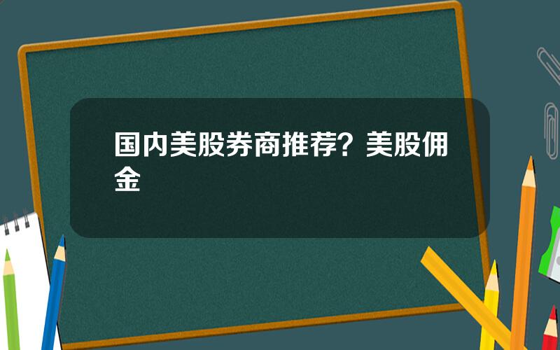 国内美股券商推荐？美股佣金