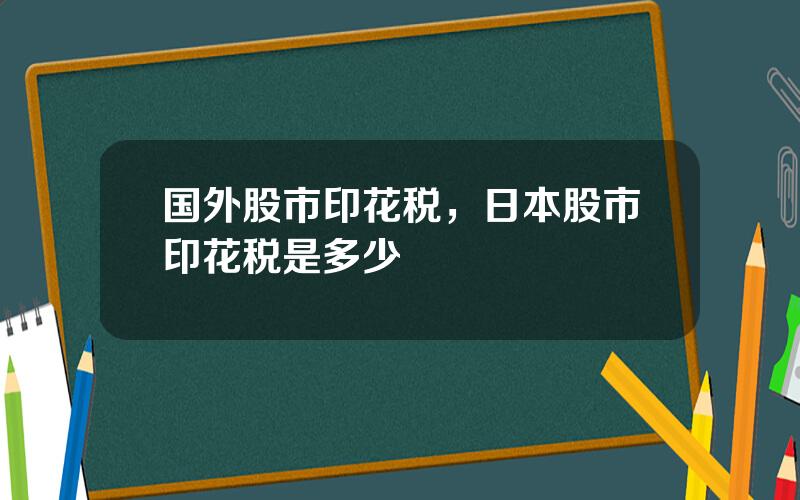 国外股市印花税，日本股市印花税是多少