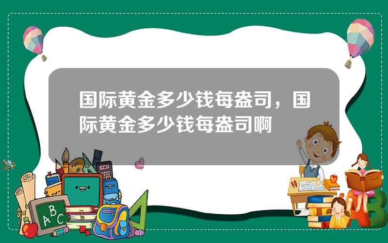 国际黄金多少钱每盎司，国际黄金多少钱每盎司啊