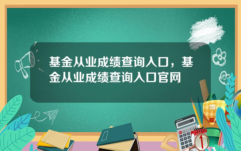 基金从业成绩查询入口，基金从业成绩查询入口官网