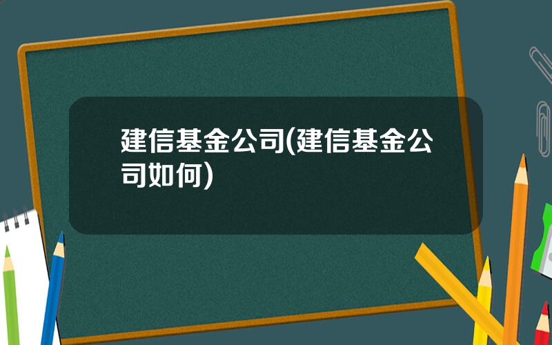 建信基金公司(建信基金公司如何)