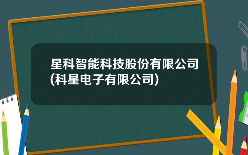 星科智能科技股份有限公司(科星电子有限公司)