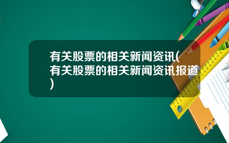 有关股票的相关新闻资讯(有关股票的相关新闻资讯报道)