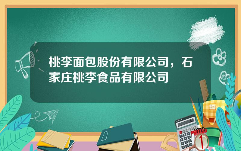 桃李面包股份有限公司，石家庄桃李食品有限公司