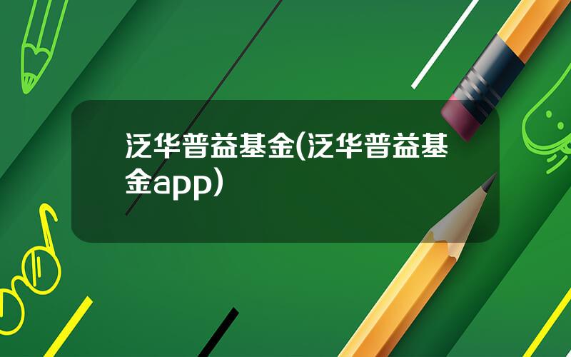 泛华普益基金(泛华普益基金app)