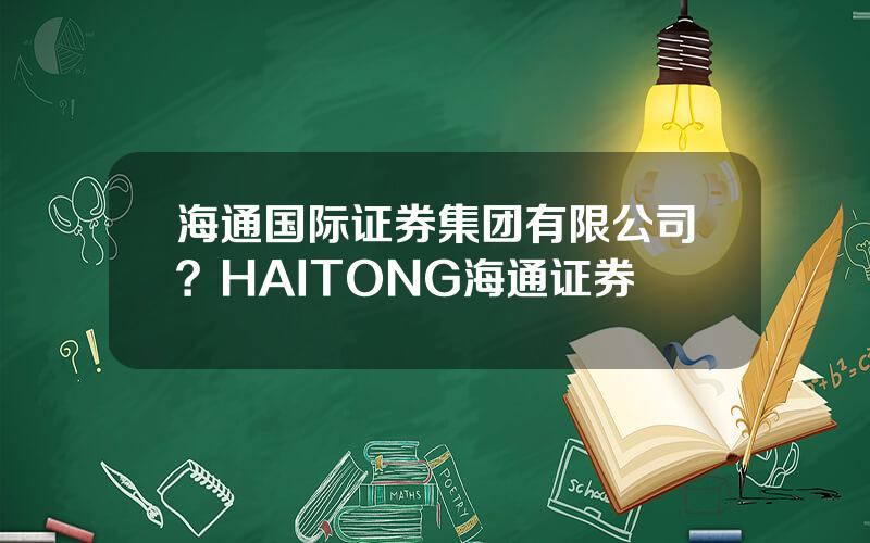 海通国际证券集团有限公司？HAITONG海通证券