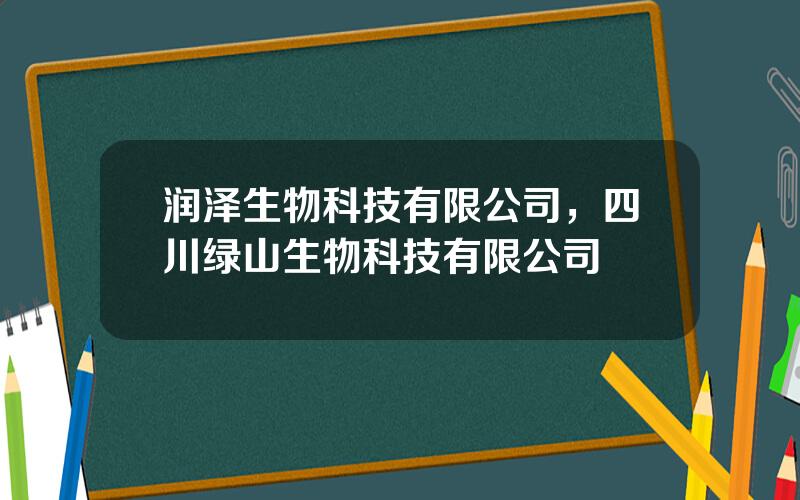 润泽生物科技有限公司，四川绿山生物科技有限公司