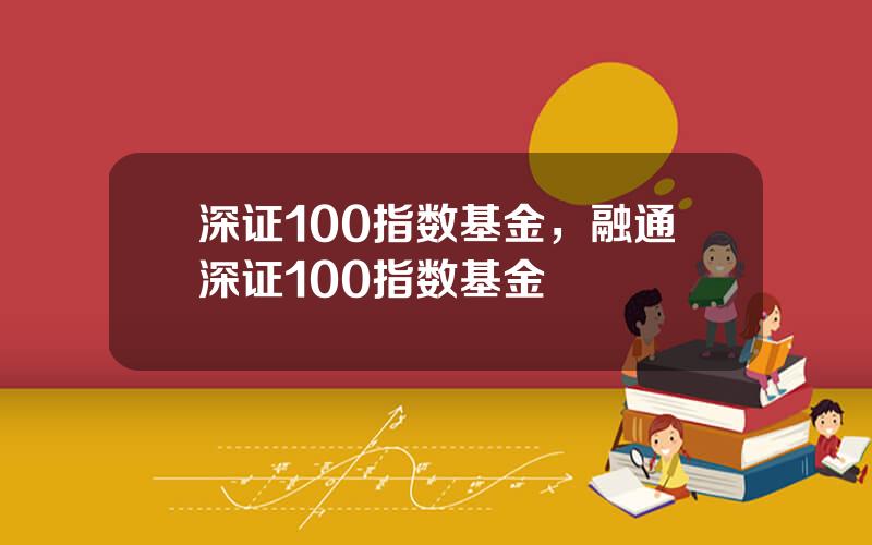 深证100指数基金，融通深证100指数基金