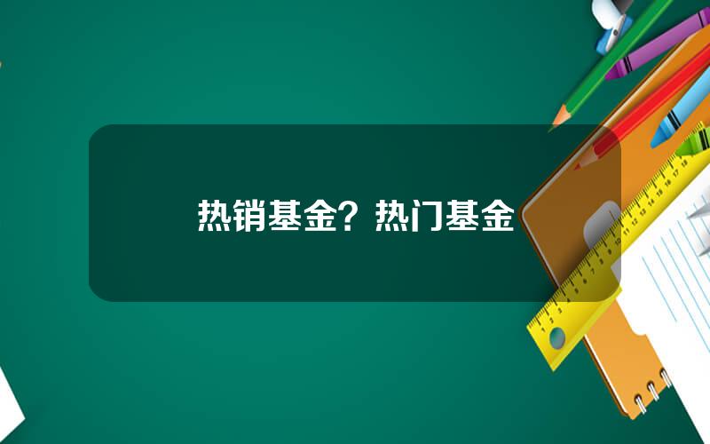 热销基金？热门基金