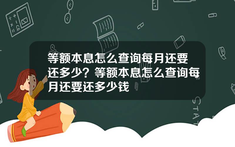 等额本息怎么查询每月还要还多少？等额本息怎么查询每月还要还多少钱