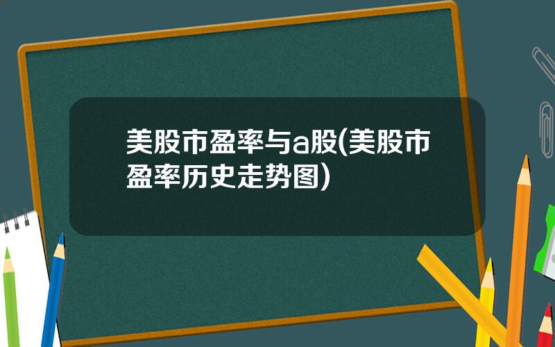 美股市盈率与a股(美股市盈率历史走势图)