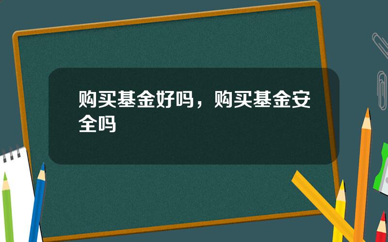 购买基金好吗，购买基金安全吗