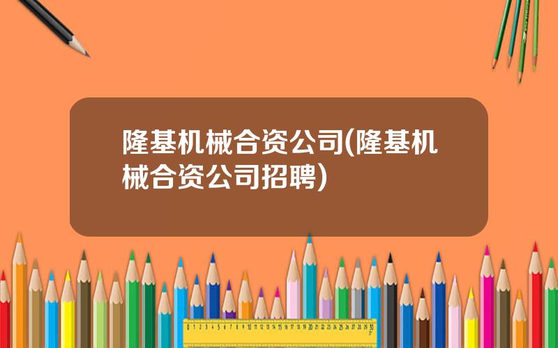 隆基机械合资公司(隆基机械合资公司招聘)