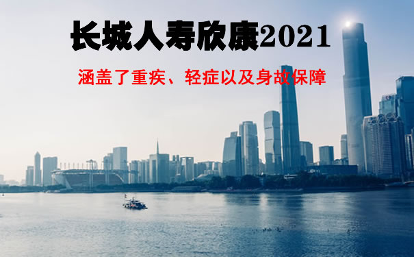 新品上市！长城人寿欣康2021重大疾病保险好不好？优缺点？