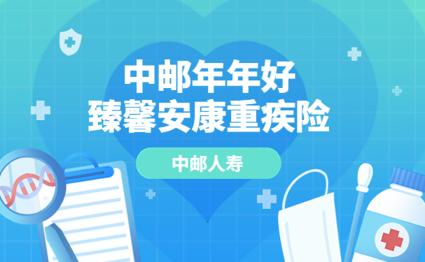 2022中邮年年好臻馨安康重疾险怎么样？中邮年年好重疾保险值得买吗_1